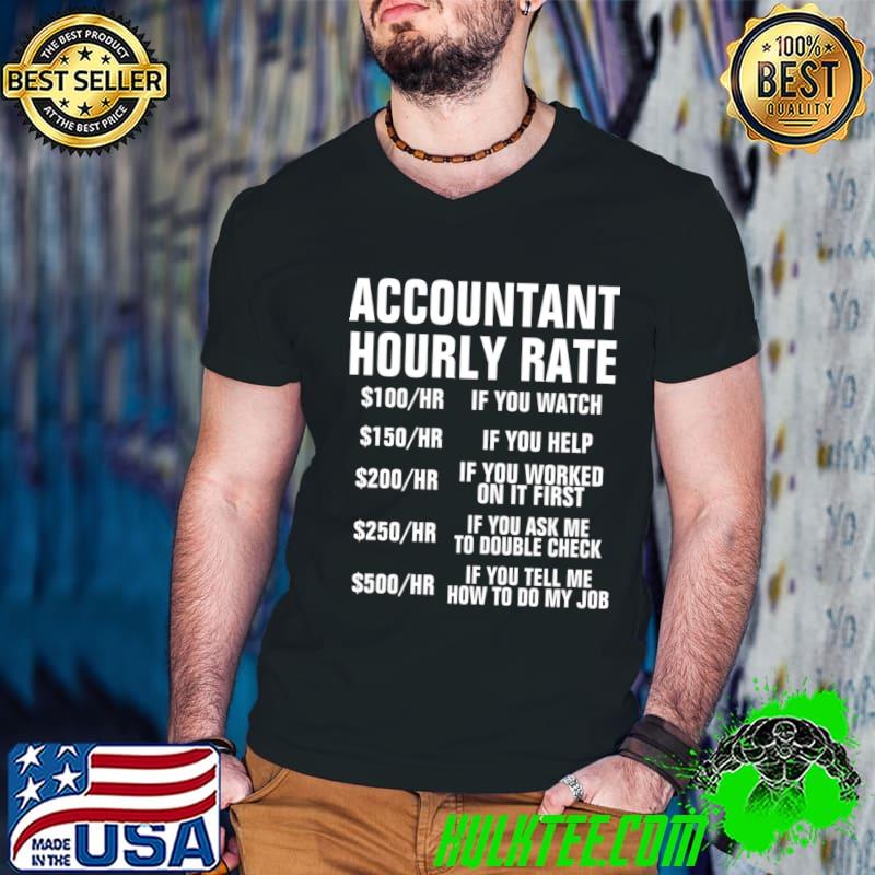 Accountant Hourly Rate You Tell Me How My Job Accounting CPA Humor T-Shirt