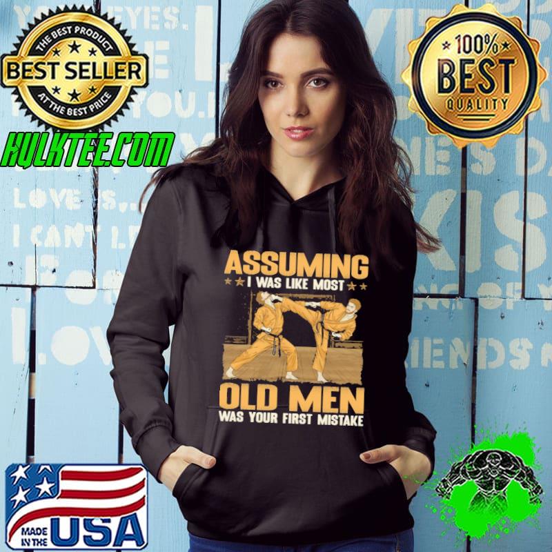 Assuming was like most old men your first mistake karate s Hoodie Assuming was like most old men your first mistake karate s Hoodie