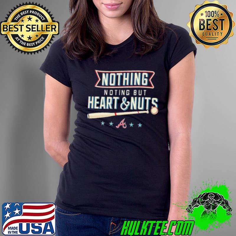 Atlanta Braves Nothing But Heart And Nuts Shirt