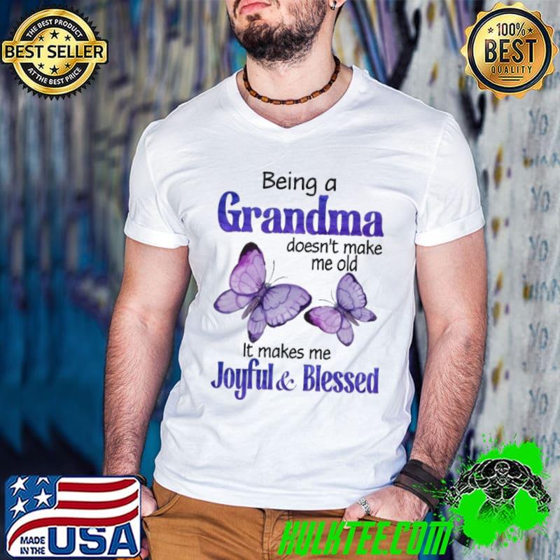 Being a grandma doesn't make me old it makes me Joyful and Blessed Butterflies shirt