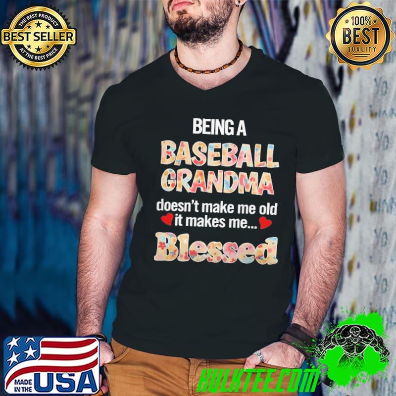Being Baseball Grandma Doesnt Make Me Old It Make Me Blessed shirt Being Baseball Grandma Doesnt Make Me Old It Make Me Blessed shirt