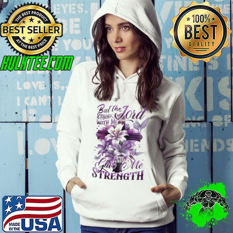 But The Stood Lord With Me And Gave Me Strength Flower cross s Hoodie But The Stood Lord With Me And Gave Me Strength Flower cross s Hoodie