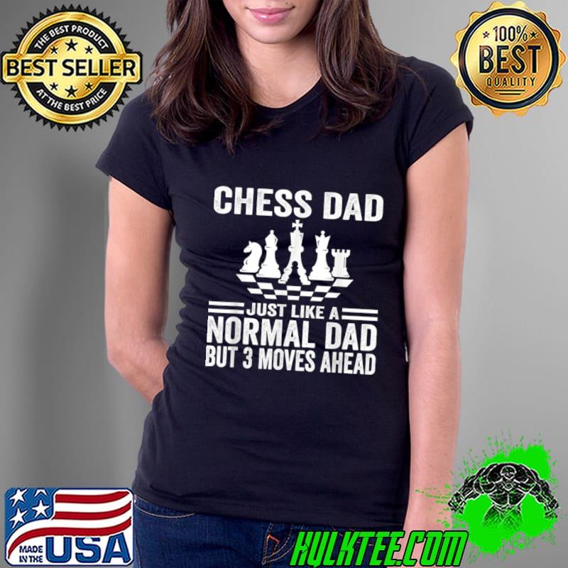 Chess Dad Just Like A Normal Dad 3 Moves Ahead Chess Lovers Players T-Shirt