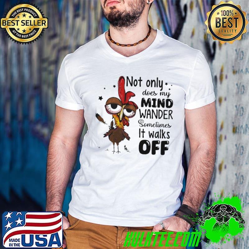 Chicken Not Only Does My Mind Wander Sometimes It Walks shirt