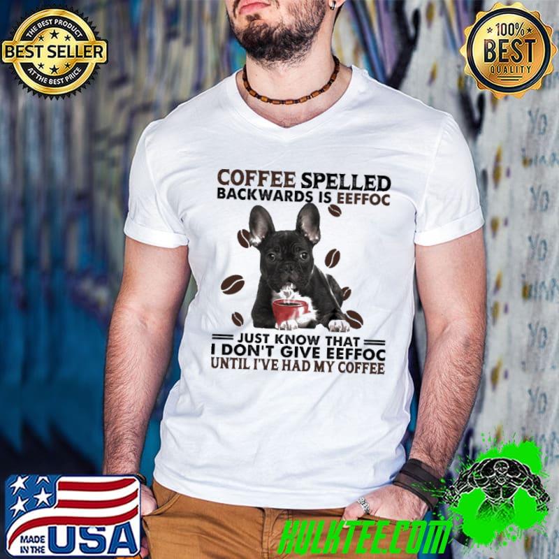 Coffee spelled backwards is eeffoc French Bulldog shirt Coffee spelled backwards is eeffoc French Bulldog shirt