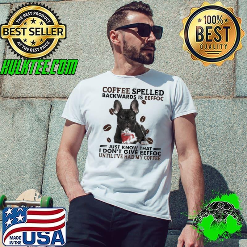 Coffee spelled backwards is eeffoc French Bulldog s Unisex Coffee spelled backwards is eeffoc French Bulldog s Unisex