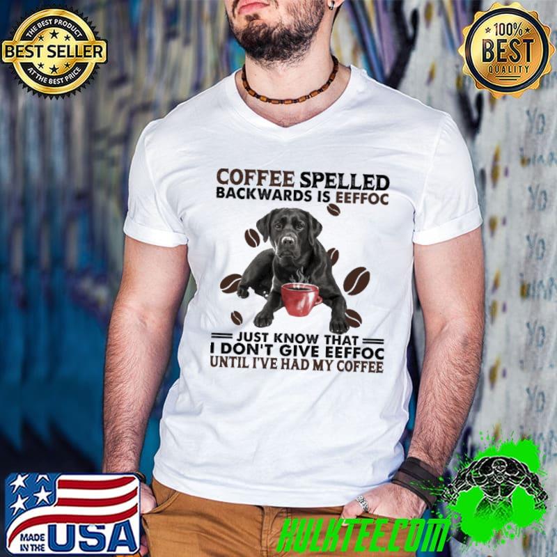 Coffee spelled backwards is eeffoc just know that don't give eeffoc lab shirt