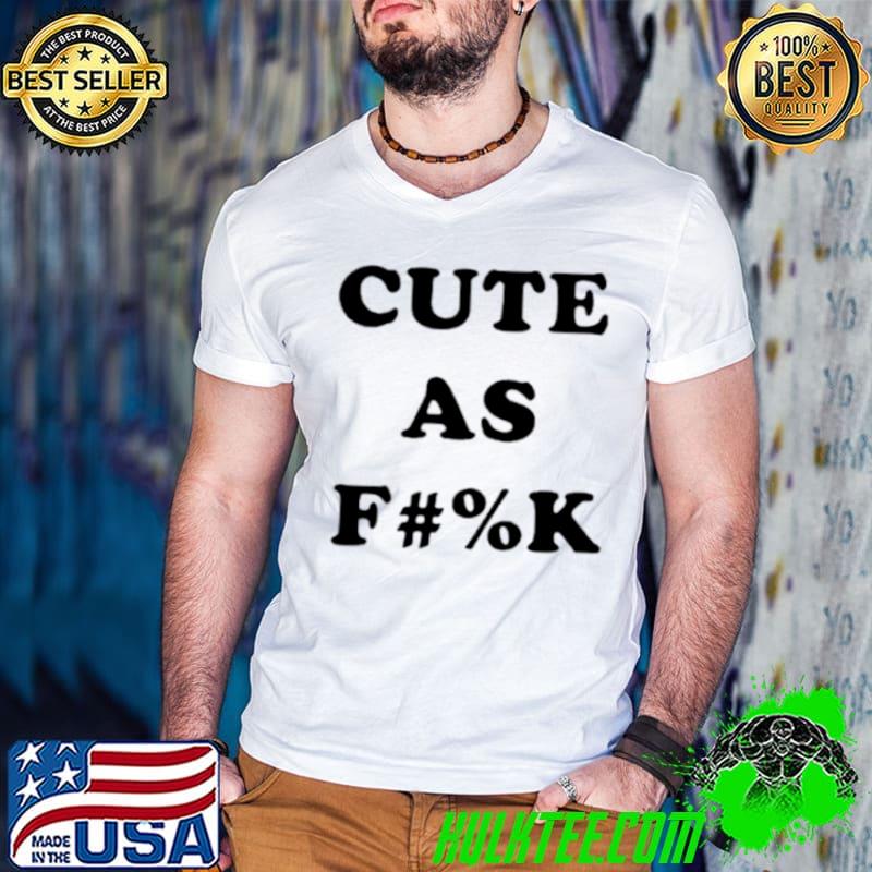 Cute as fuck shirt