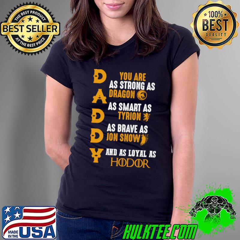 Daddy you are as strong as dragon as smart as tyrion as brave as jon snow T-Shirt