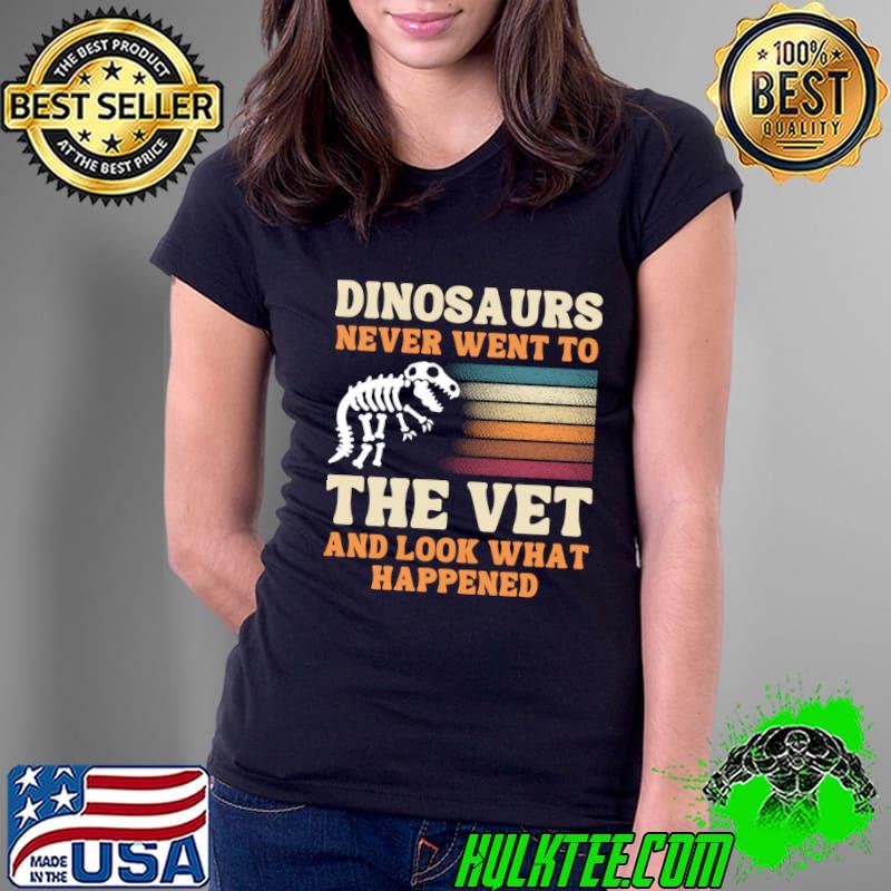 Dinosaurs Never Went To The Vet And Look What happened Skeleton Vintage T-Shirt Dinosaurs Never Went To The Vet And Look What happened Skeleton Vintage T-Shirt
