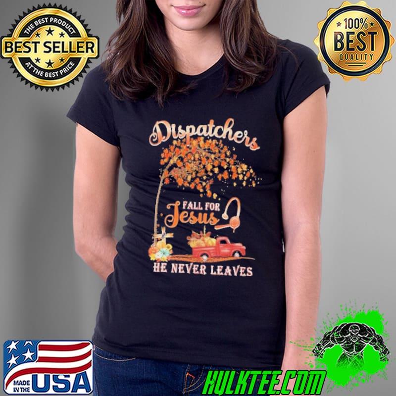 Dispatcher fall for Jesus he never leaves autumn tree shirt Dispatcher fall for Jesus he never leaves autumn tree shirt