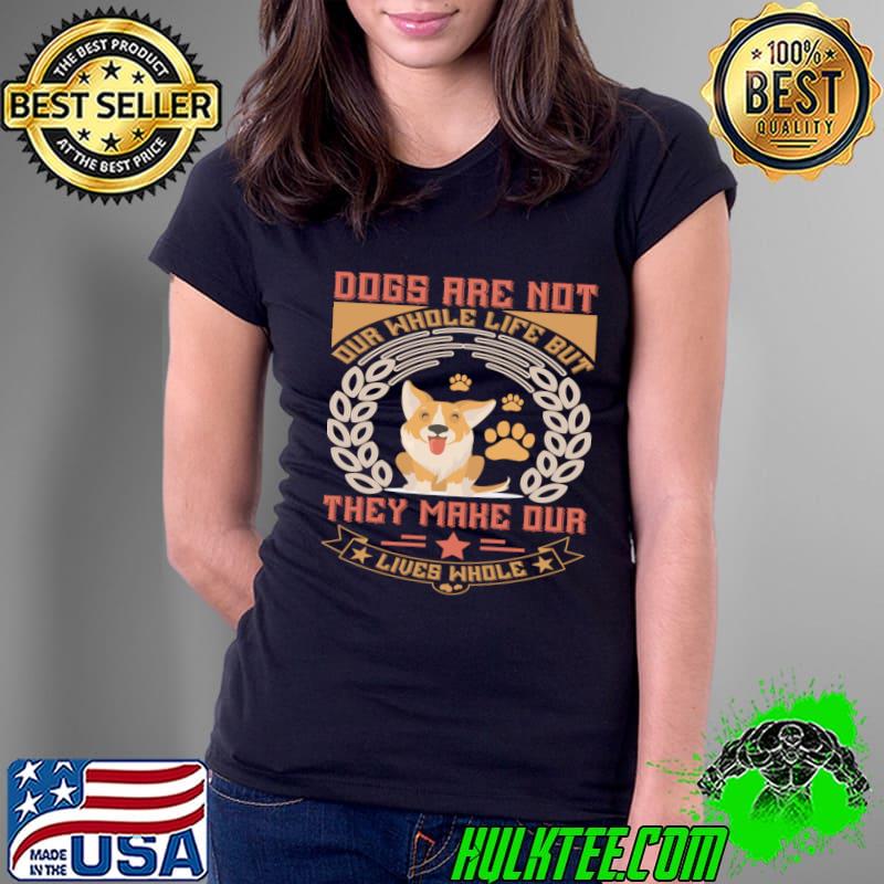 Dogs are not our whole life but they make our corgi T-Shirt