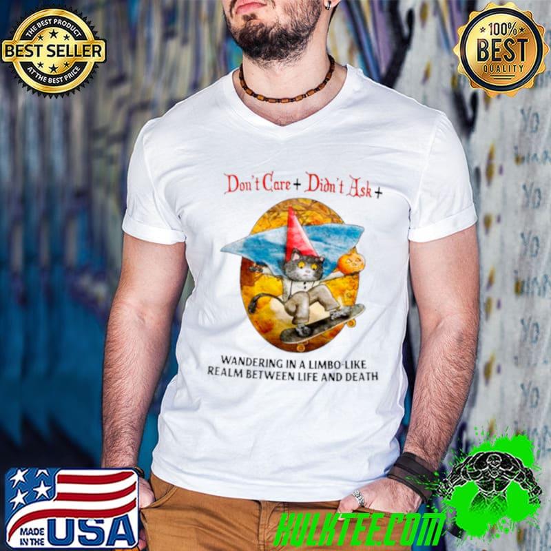 Don’t care didn’t ask wandering in a limbo like realm between life and death shirt