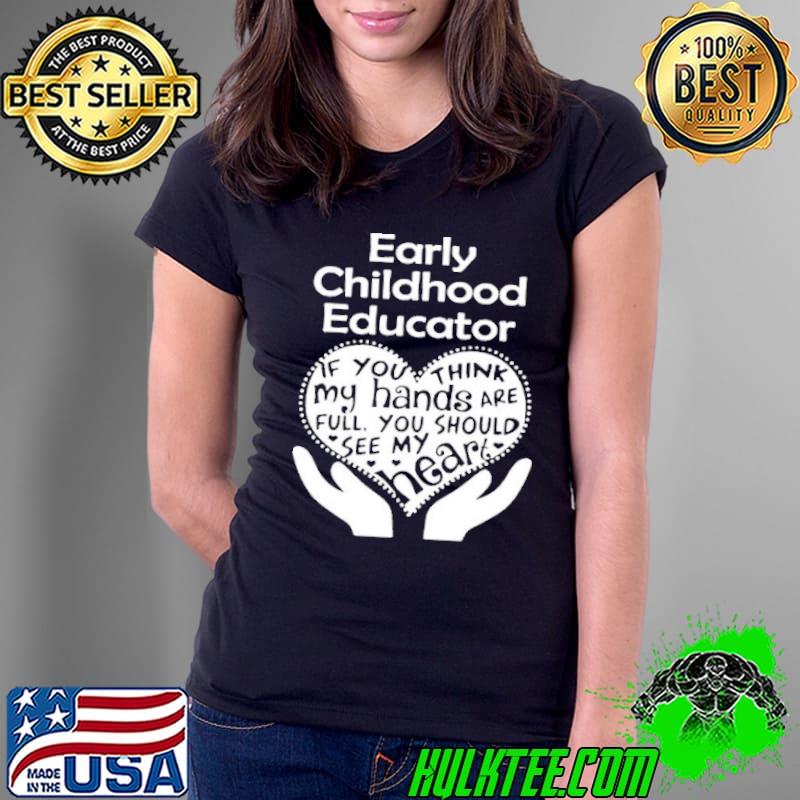 Early childhood educator if you think my hands are full shirt