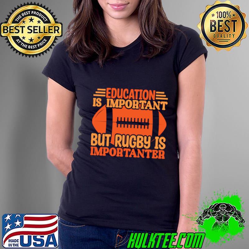 Education is important but Rugby is importanter T-Shirt