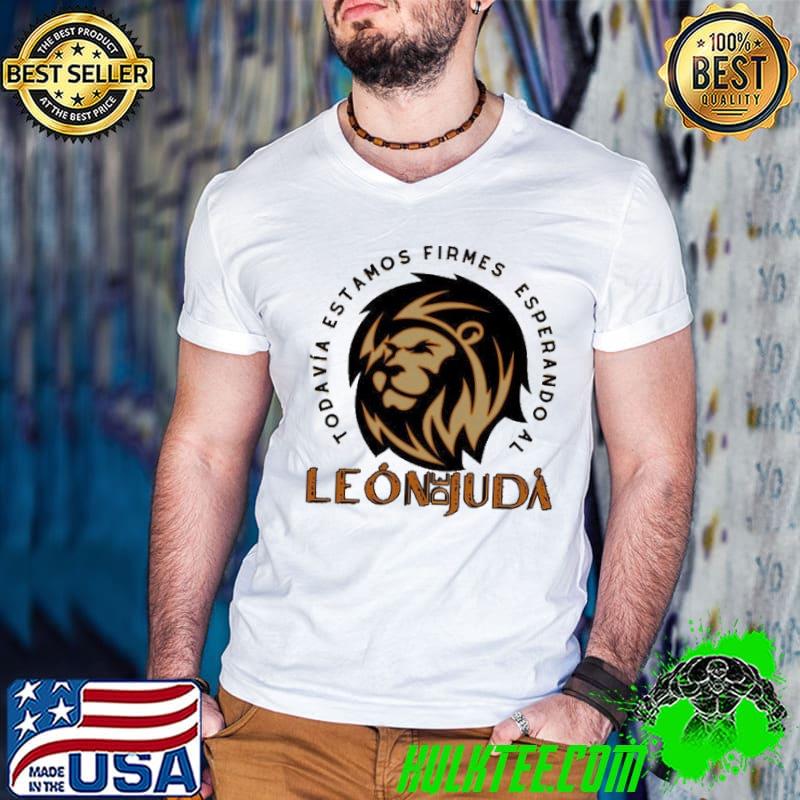 El LEON RUGE Todavia estamos firmes esperando al Shirt