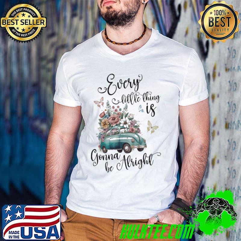 Every little thing is gonna be alright car flower butterflies shirt