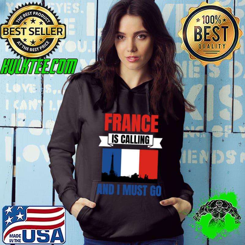 France Is Calling And I Must Go Flag T-Shirt Hoodie France Is Calling And I Must Go Flag T-Shirt Hoodie