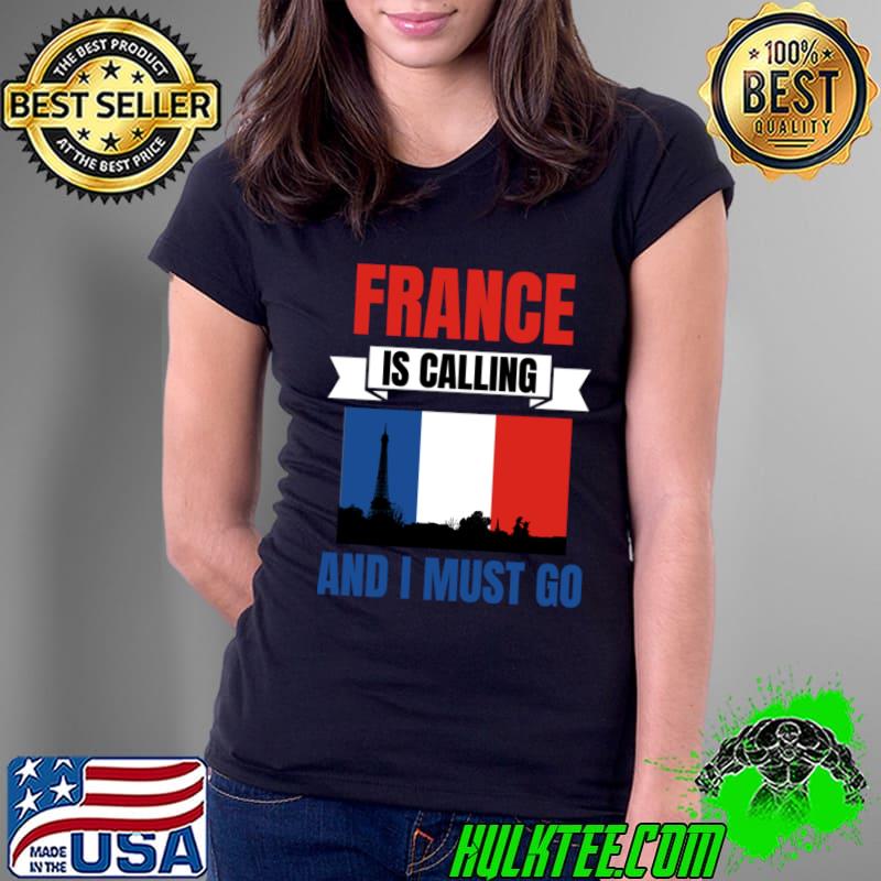 France Is Calling And I Must Go Flag T-Shirt France Is Calling And I Must Go Flag T-Shirt