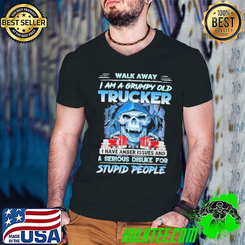 Grumpy old Trucker have anger issues and serious dislike for stupid people skull shirt