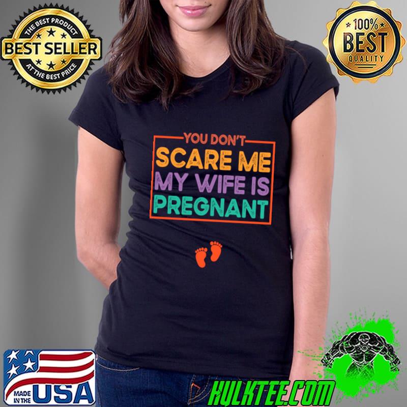 Halloween Pregnancy You don't scare me my wife is pregnant T-Shirt