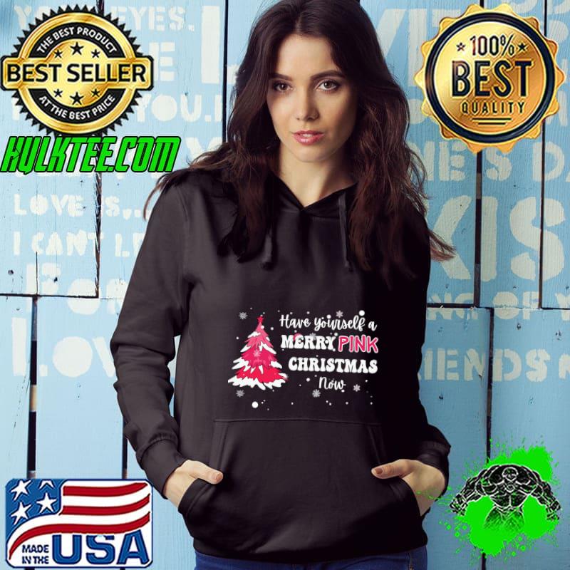Have Yourself a Merry Pink Christmas Now T-Shirt Hoodie Have Yourself a Merry Pink Christmas Now T-Shirt Hoodie