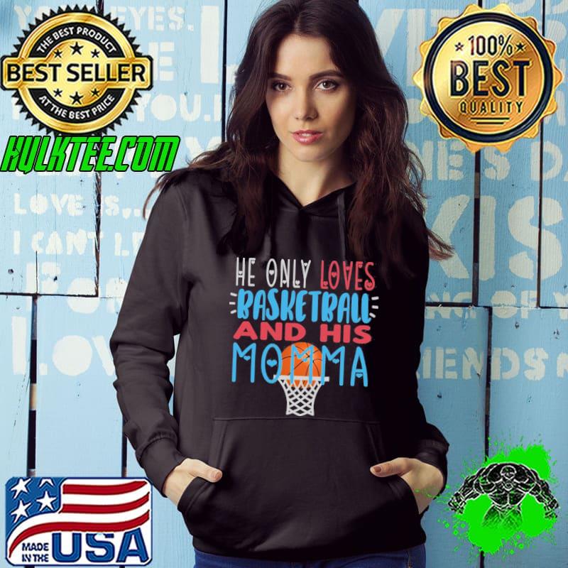 He Only Loves Basketball And His Mom Shirt Hoodie He Only Loves Basketball And His Mom Shirt Hoodie