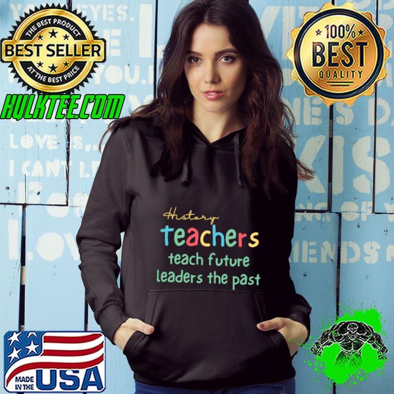 History Teachers Teach Future Leaders the Past Retro T-Shirt Hoodie History Teachers Teach Future Leaders the Past Retro T-Shirt Hoodie