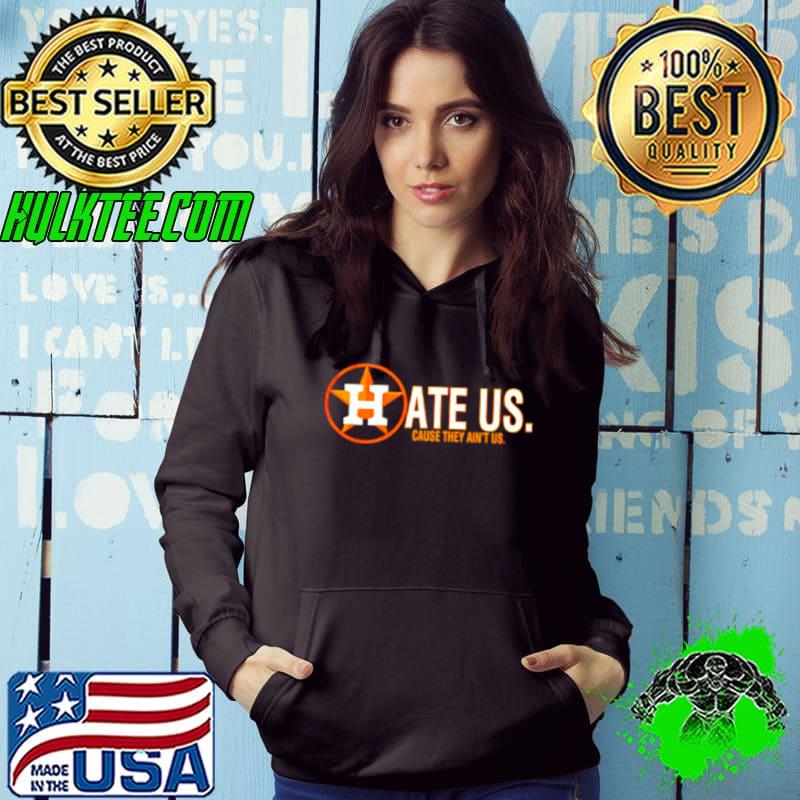 Official Houston astros hate us cause they aint us T-shirt, hoodie, tank  top, sweater and long sleeve t-shirt