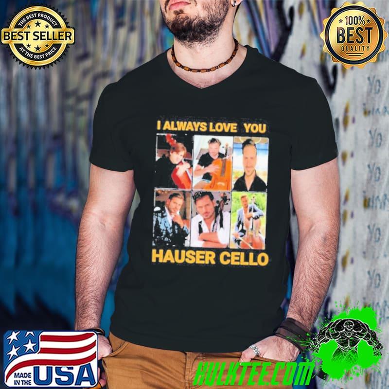 I always love you hauser cello photo shirt