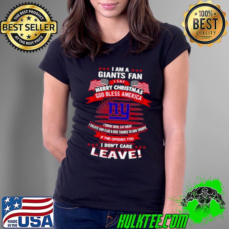I Am A New York Giants Fan A Say Merry Christmas God Bless America I Don’t Care Leave Shirt