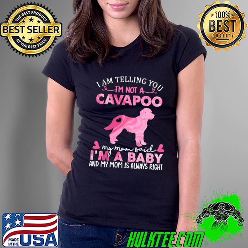 I Am Telling You Not A Cavapoo Mom Said A Baby My Mom Always Right T-Shirt