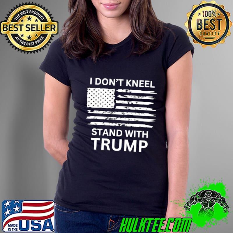 I Don't kneel Stand with Trump american flag T-Shirt
