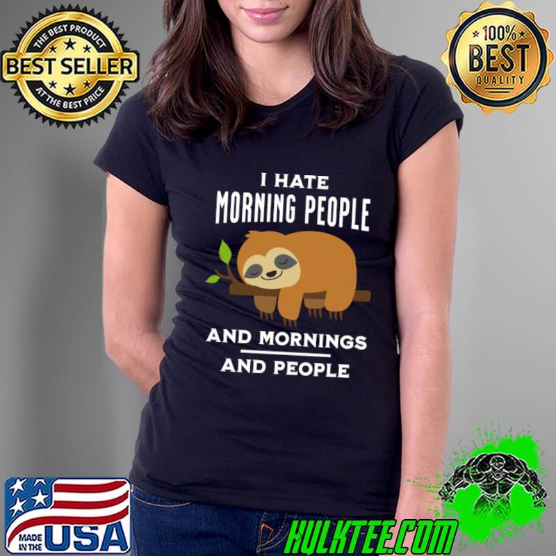 I Hate Morning People and Mornings and People Sloth T-Shirt