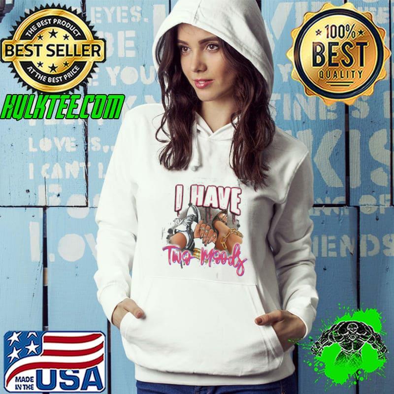 I Have Two Moods Shirt Hoodie I Have Two Moods Shirt Hoodie