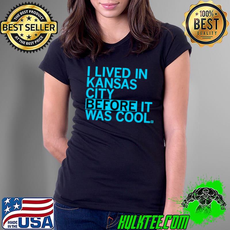 I lived in Kansas City before it was cool shirt I lived in Kansas City before it was cool shirt