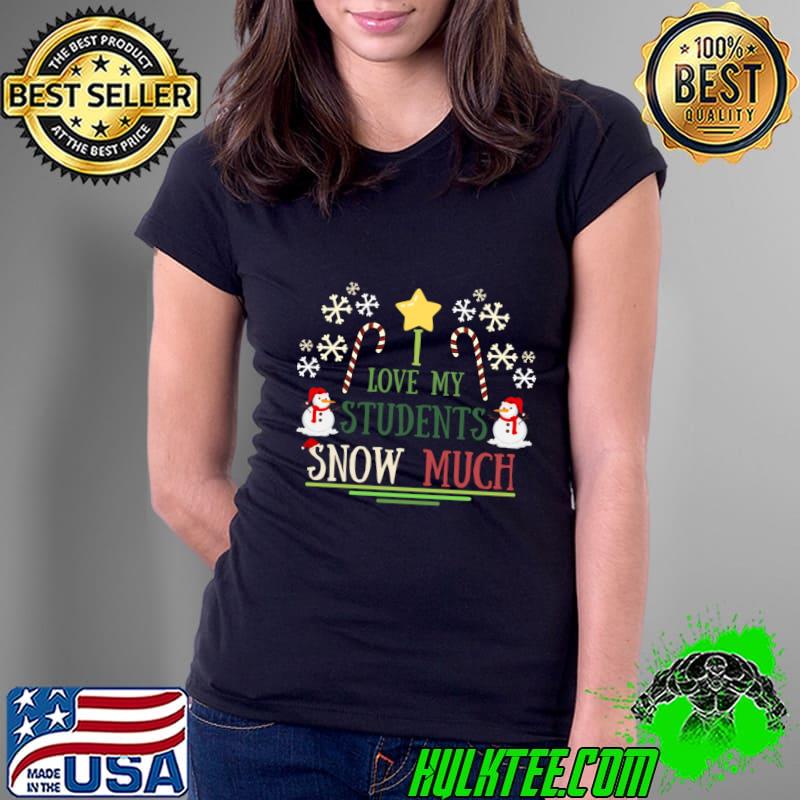 I Love My Students Snow Much Merry Xmas T-Shirt