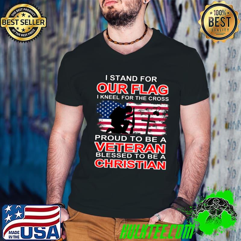 I Stand For Our Flag I Kneel For The Cross Proud Veteran usa flag T-Shirt
