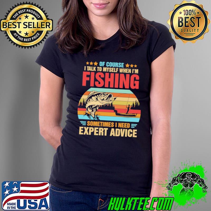 I Talk To Myself When I'm Fishing Sometimes Need Expert Advice Vintage s Ladies Tee I Talk To Myself When I'm Fishing Sometimes Need Expert Advice Vintage s Ladies Tee