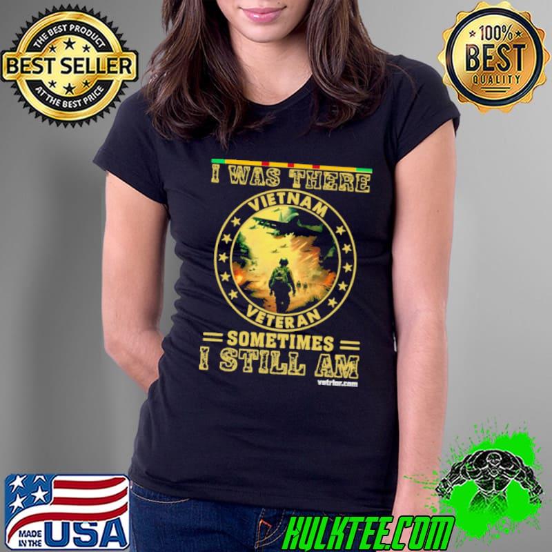 I was there vietnam veteran sometimes still am shirt