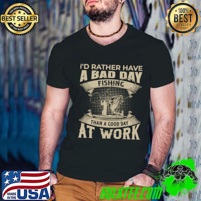 I'd Rather Have Bad Day Fishing Than Good Day At Work Fishman T-Shirt Guys V Neck I'd Rather Have Bad Day Fishing Than Good Day At Work Fishman T-Shirt Guys V Neck