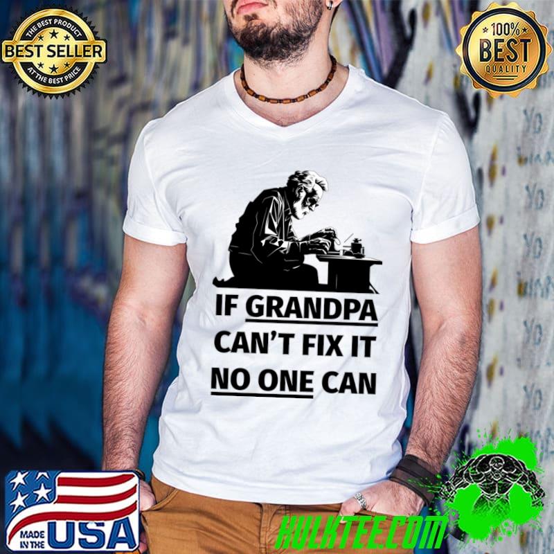 If Grandpa Can't Fix It No One Can T-Shirt