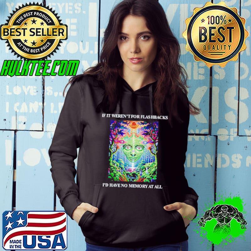 If it weren’t for flashbacks I’d have no memory at all s Hoodie If it weren’t for flashbacks I’d have no memory at all s Hoodie