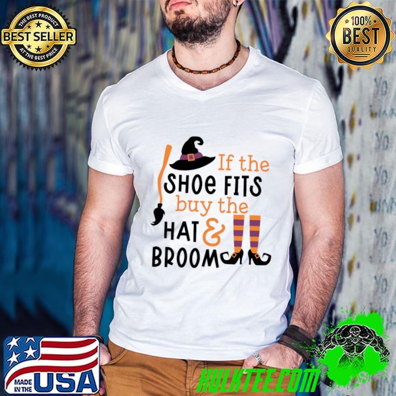 If the shoe fits buy the hat and the broom witch halloween T-Shirt If the shoe fits buy the hat and the broom witch halloween T-Shirt