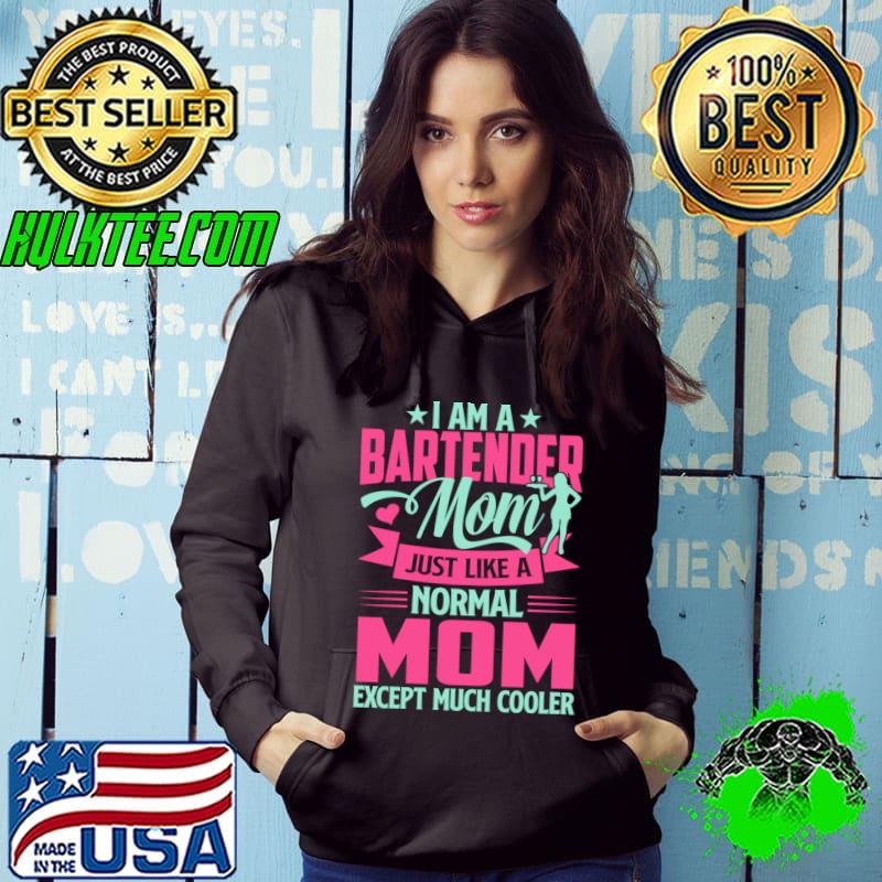I'm A Bartender Mom Just Like A Normal Mom Except Much T-Shirt Hoodie I'm A Bartender Mom Just Like A Normal Mom Except Much T-Shirt Hoodie