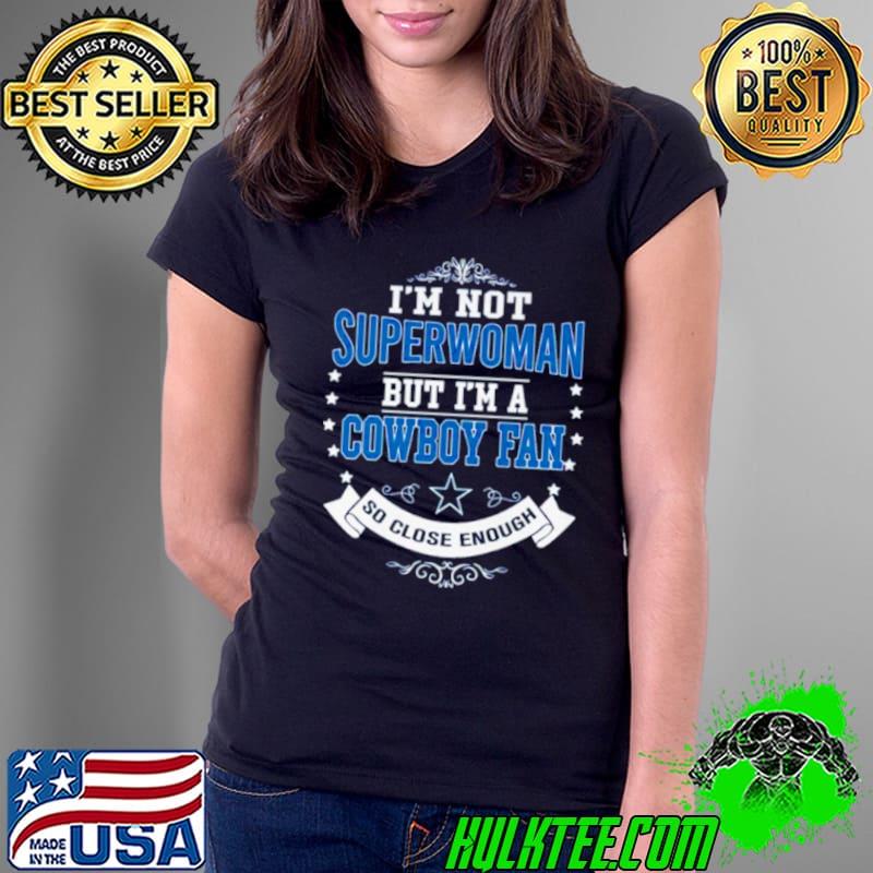 I’m not superwoman but I’m a Cowboy fan so close enough shirt