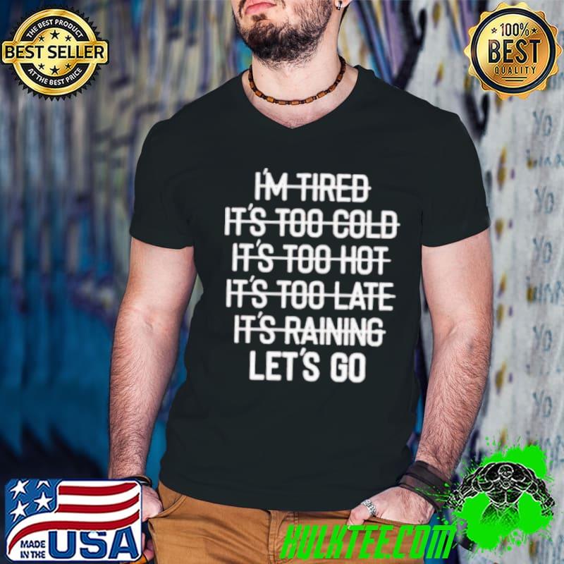 I’m tired it’s too cold it’s too hot it’s too late it’s raining let’s go s Guys V Neck I’m tired it’s too cold it’s too hot it’s too late it’s raining let’s go s Guys V Neck