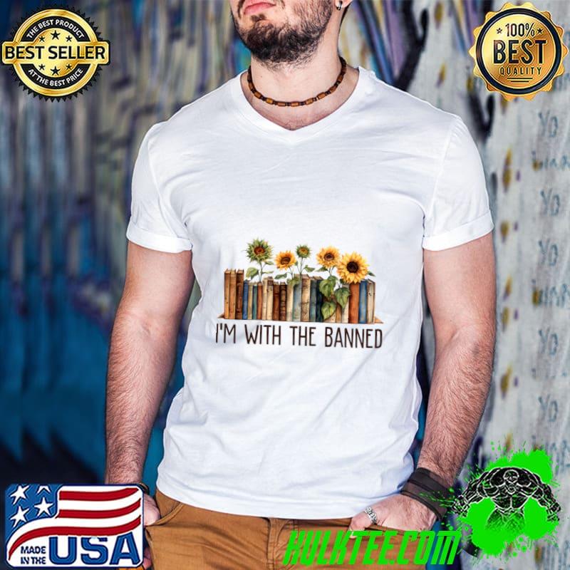 I'm With The Banned Books I Read Banned Books Lovers Sunflowers T-Shirt