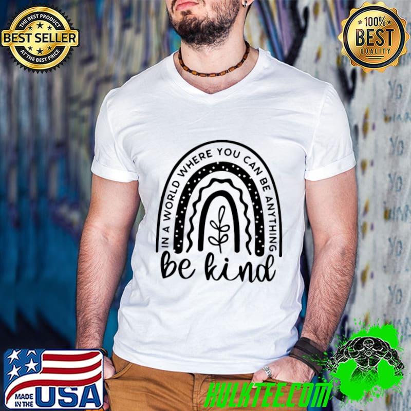 In a world where you can be thing be kind rainbow T-Shirt