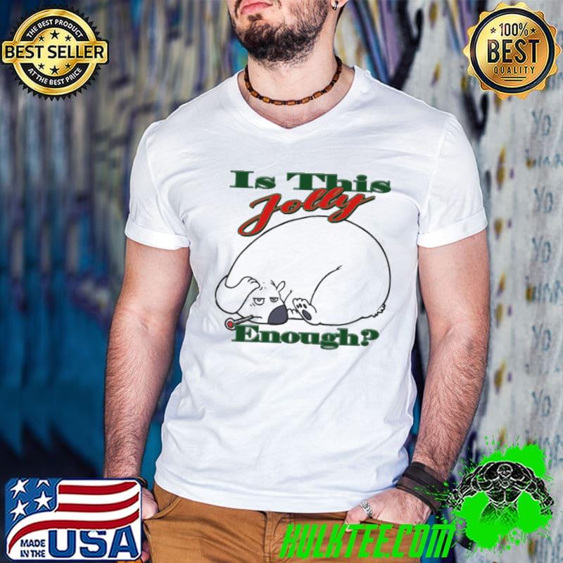 Is This Jolly Enough Is Jolly Enough 2023 Xmas shirt
